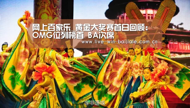 网上百家乐_黄金大奖赛首日回顾:OMG位列榜首 BA次席(图4) 百家乐网站